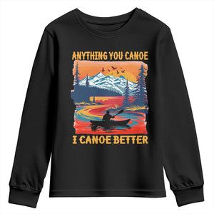 Funny Canoeing Youth Sweatshirt Anything You Canoe I Canoe Better Retro Mountain River TS11 Black Print Your Wear