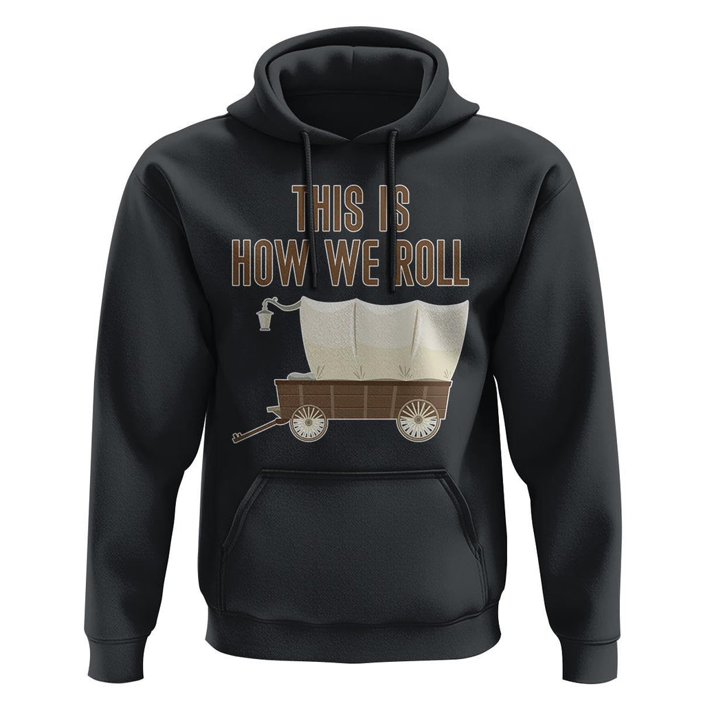 Funny Pioneer Day Hoodie This Is How We Roll Wagon Patriot Utah TS11 Black Print Your Wear