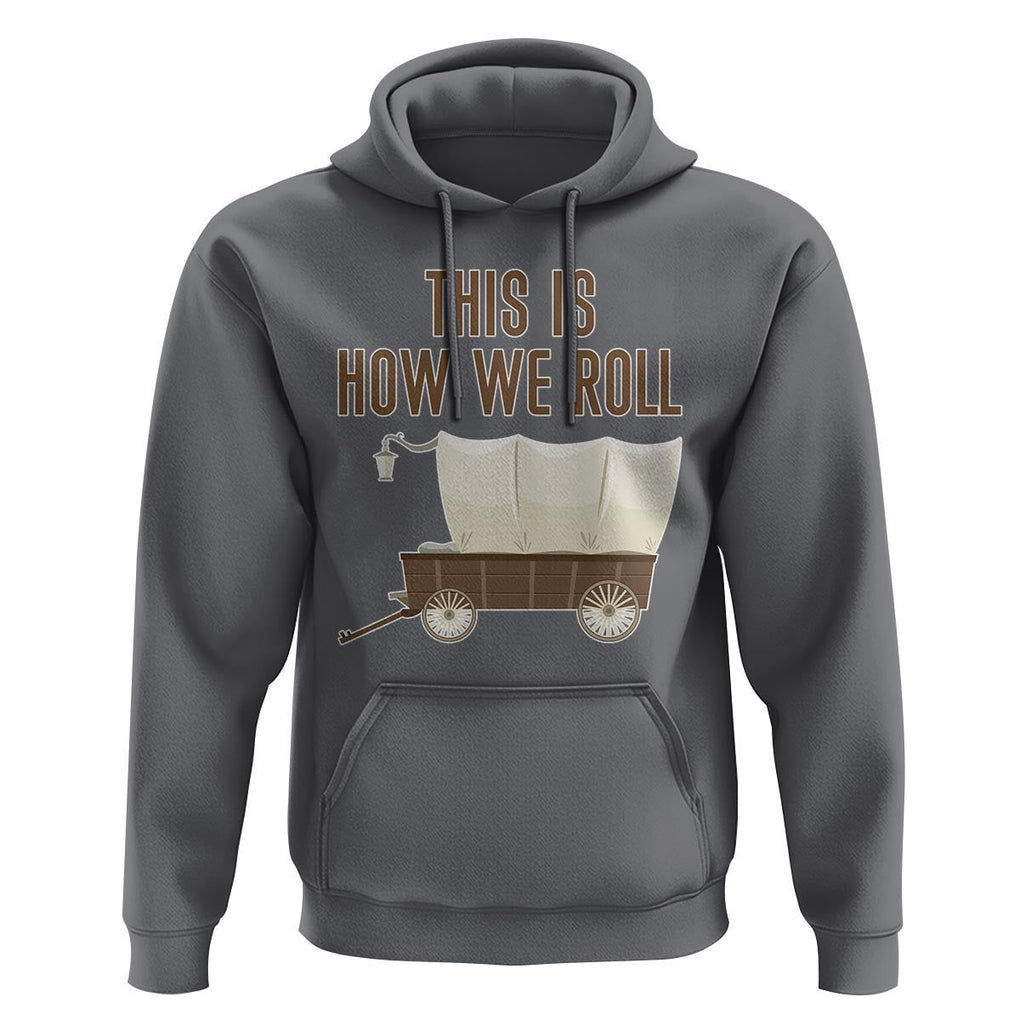 Funny Pioneer Day Hoodie This Is How We Roll Wagon Patriot Utah TS11 Charcoal Print Your Wear