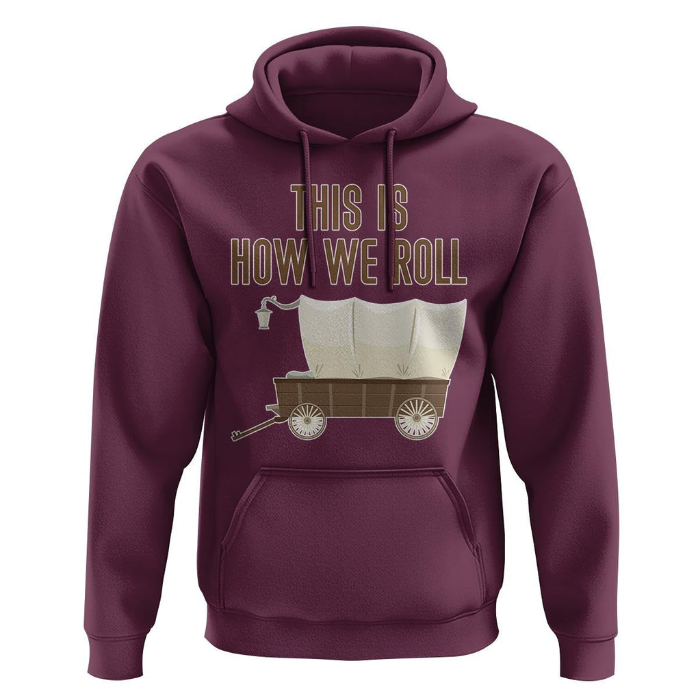 Funny Pioneer Day Hoodie This Is How We Roll Wagon Patriot Utah TS11 Maroon Print Your Wear