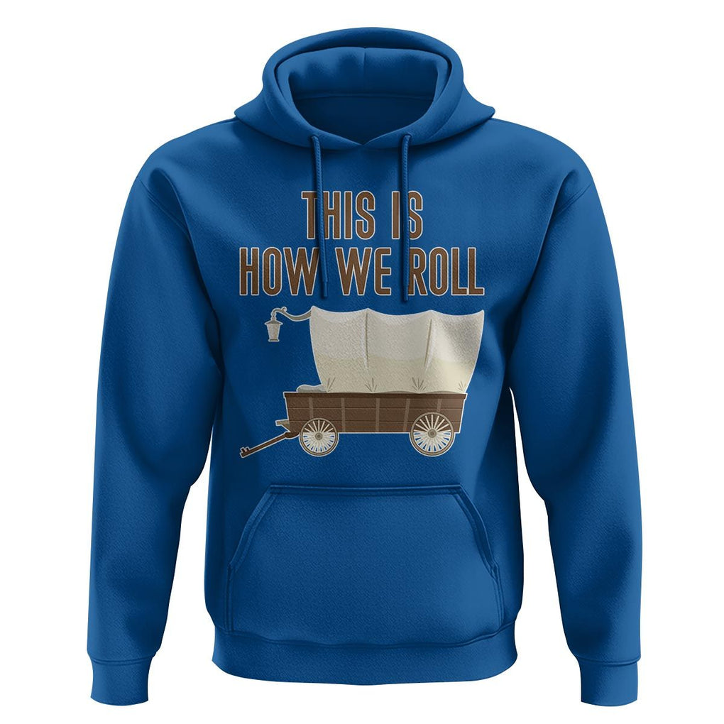 Funny Pioneer Day Hoodie This Is How We Roll Wagon Patriot Utah TS11 Royal Blue Print Your Wear
