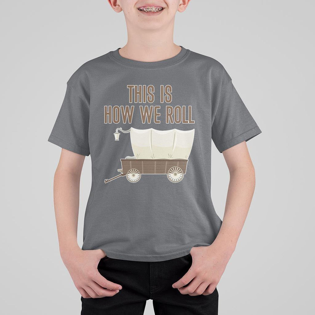 Funny Pioneer Day T Shirt For Kid This Is How We Roll Wagon Patriot Utah TS11 Charcoal Print Your Wear