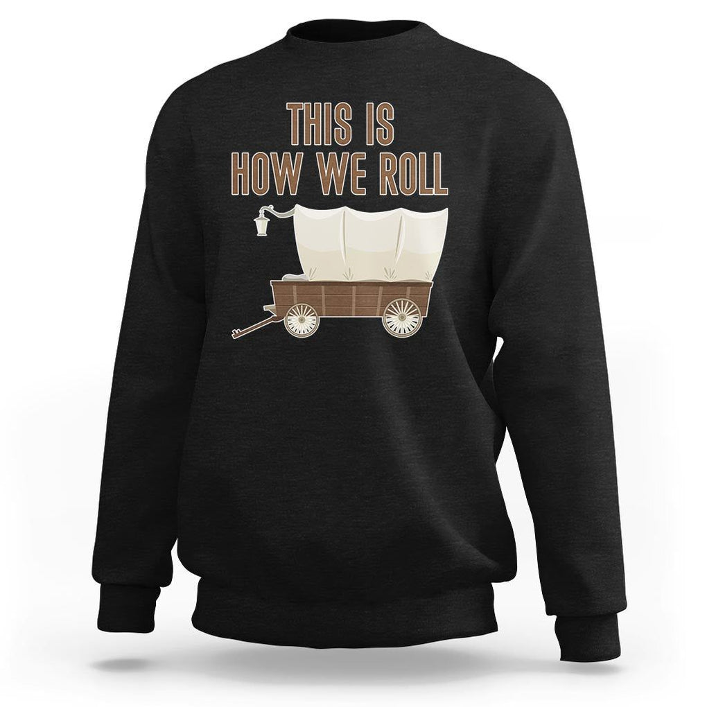 Funny Pioneer Day Sweatshirt This Is How We Roll Wagon Patriot Utah TS11 Black Print Your Wear