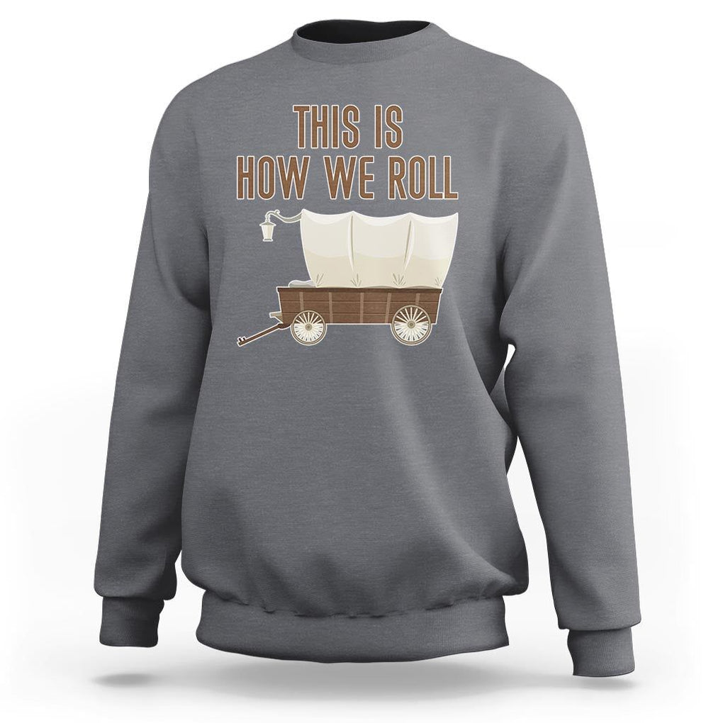 Funny Pioneer Day Sweatshirt This Is How We Roll Wagon Patriot Utah TS11 Charcoal Print Your Wear