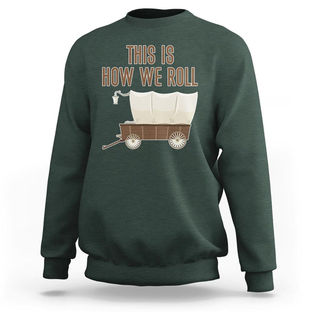 Funny Pioneer Day Sweatshirt This Is How We Roll Wagon Patriot Utah TS11 Dark Forest Green Print Your Wear