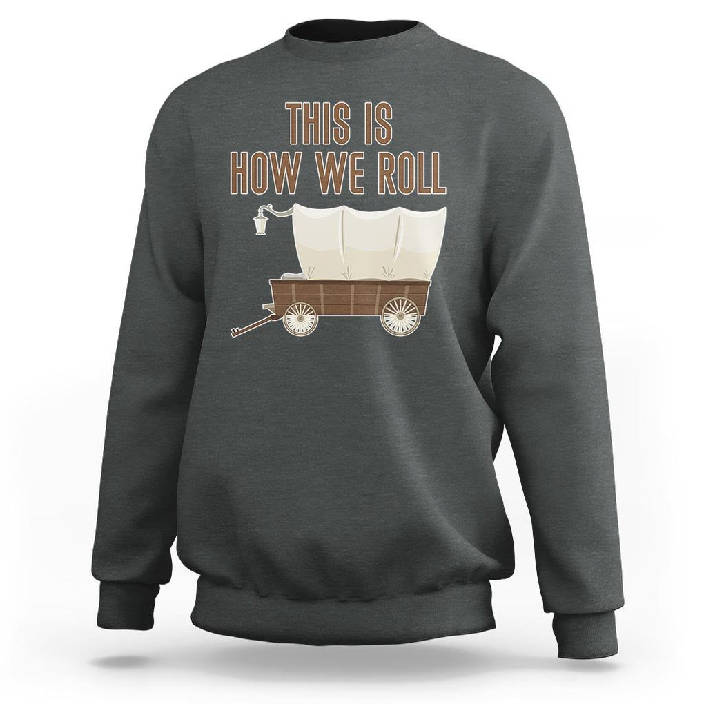 Funny Pioneer Day Sweatshirt This Is How We Roll Wagon Patriot Utah TS11 Dark Heather Print Your Wear