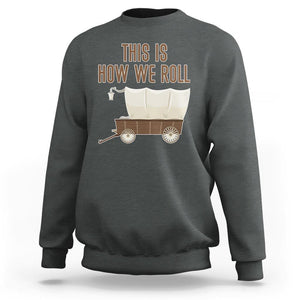 Funny Pioneer Day Sweatshirt This Is How We Roll Wagon Patriot Utah TS11 Dark Heather Print Your Wear