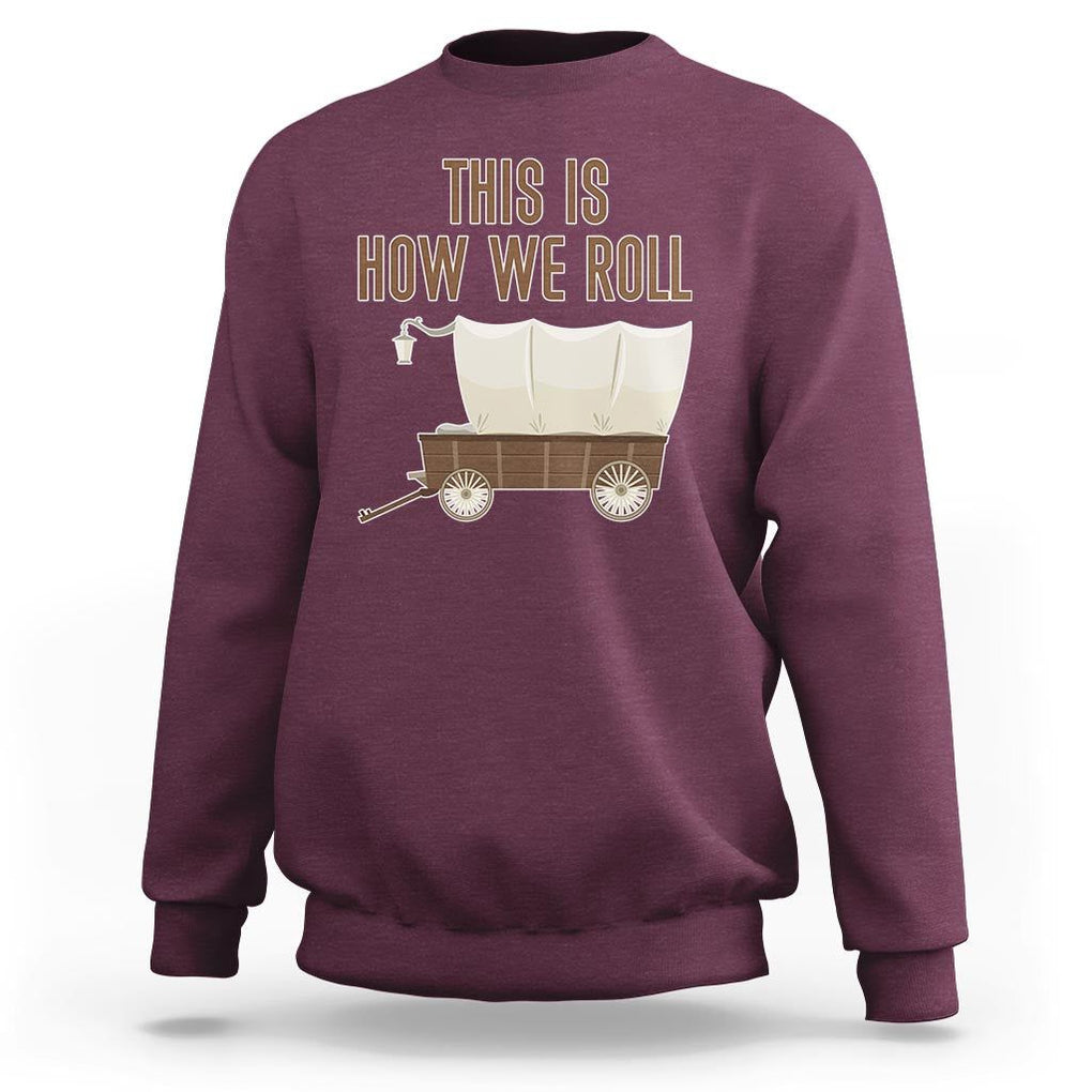 Funny Pioneer Day Sweatshirt This Is How We Roll Wagon Patriot Utah TS11 Maroon Print Your Wear
