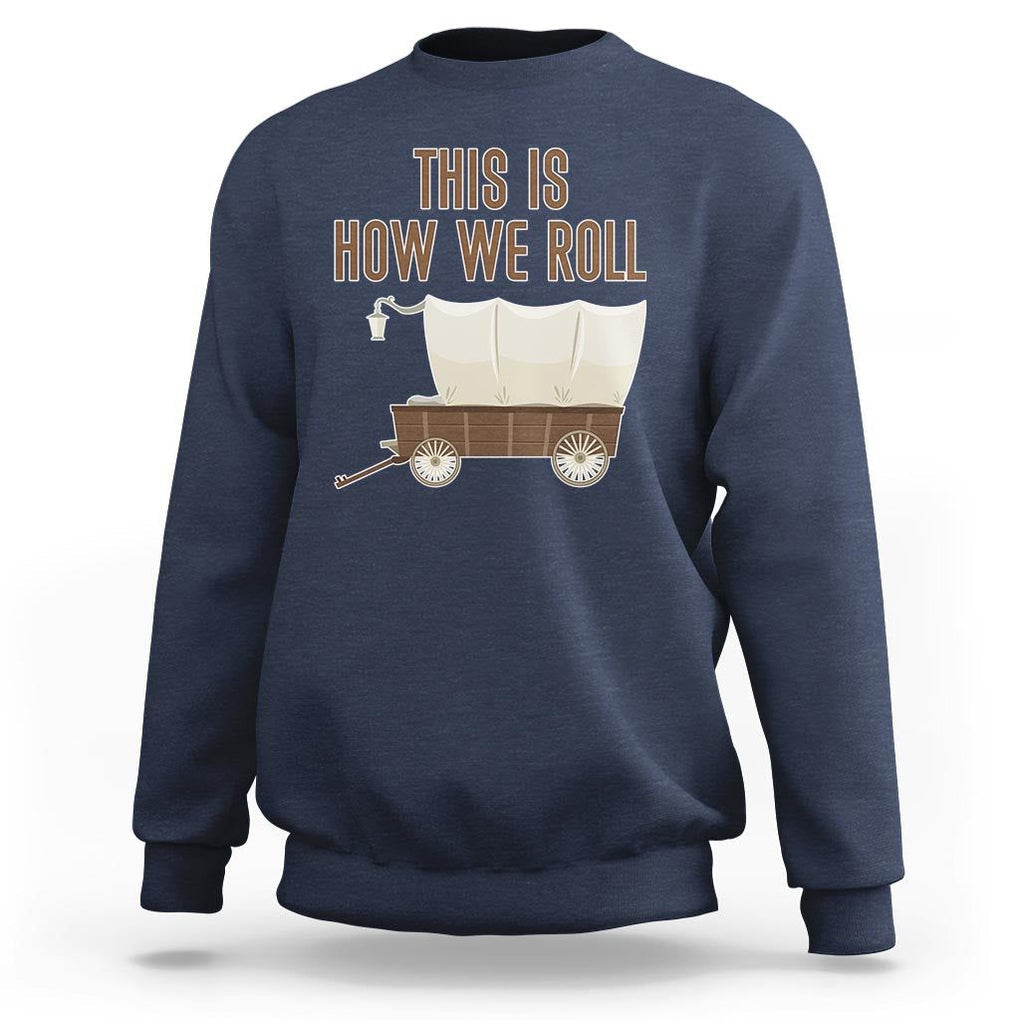 Funny Pioneer Day Sweatshirt This Is How We Roll Wagon Patriot Utah TS11 Navy Print Your Wear