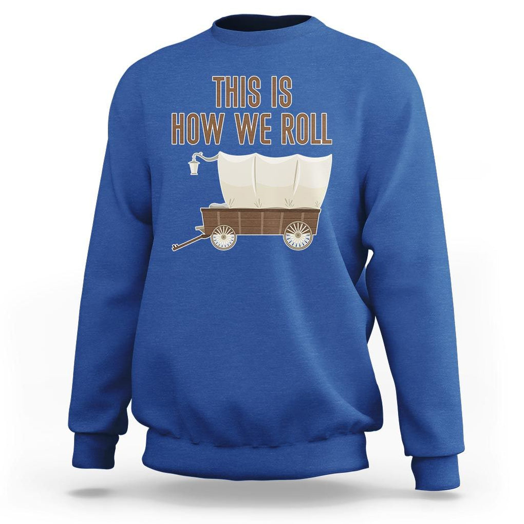 Funny Pioneer Day Sweatshirt This Is How We Roll Wagon Patriot Utah TS11 Royal Blue Print Your Wear