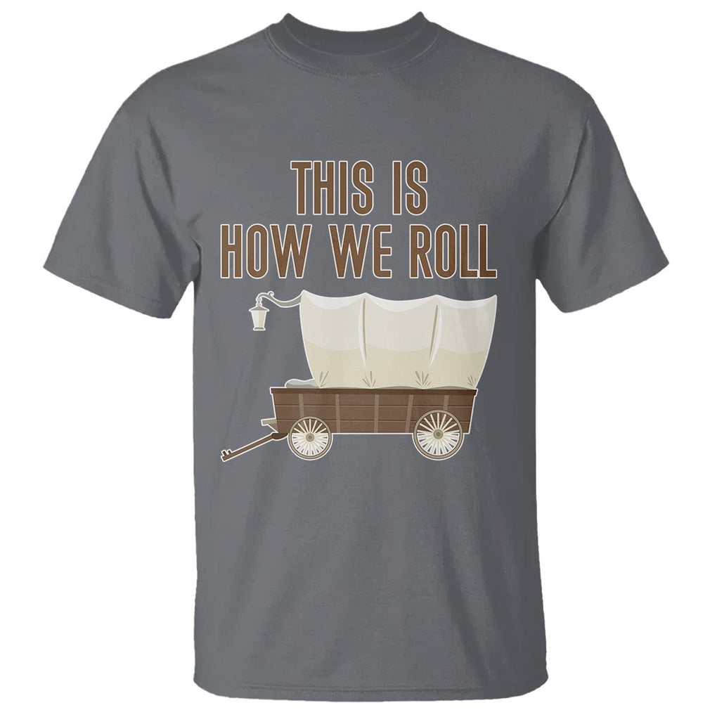 Funny Pioneer Day T Shirt This Is How We Roll Wagon Patriot Utah TS11 Charcoal Print Your Wear