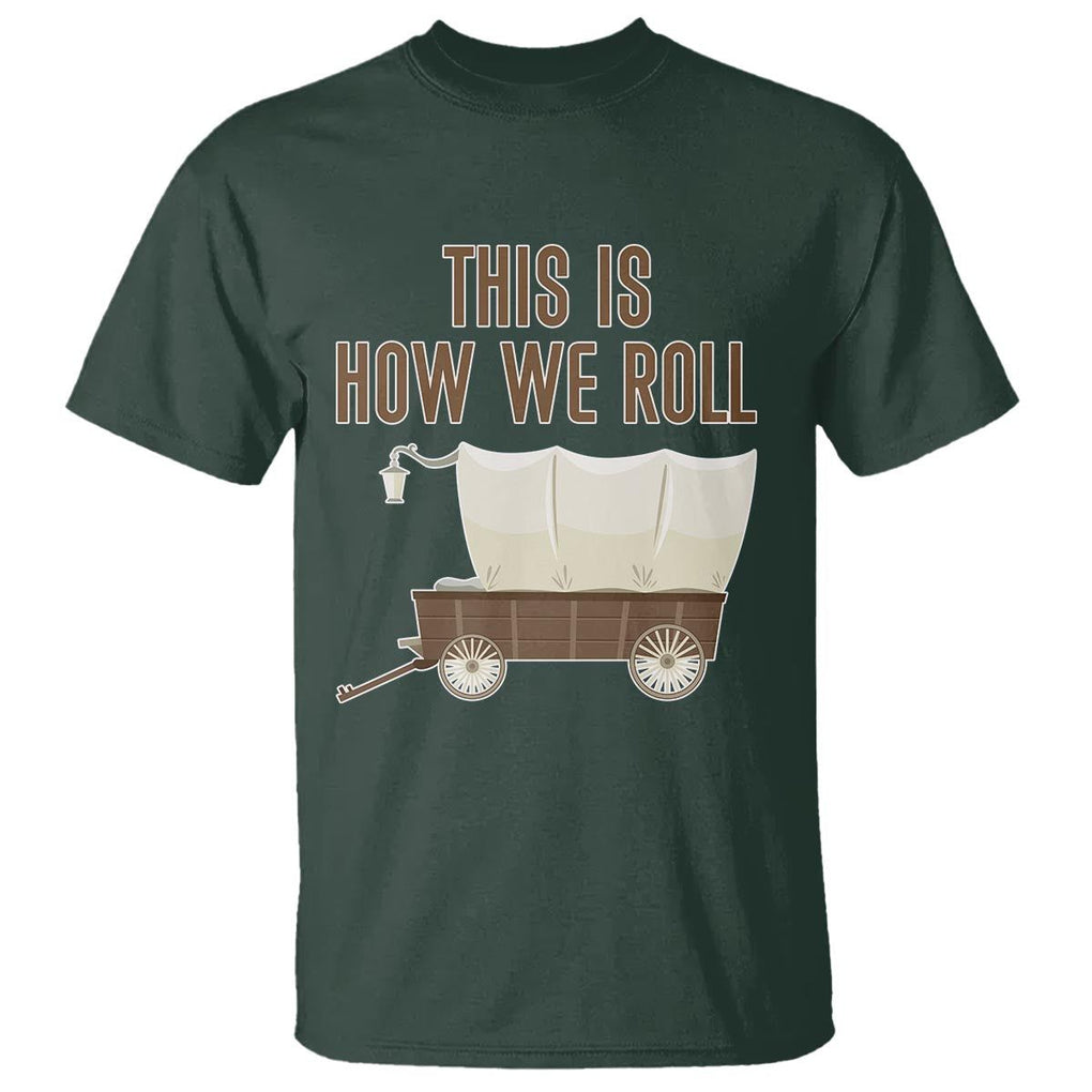 Funny Pioneer Day T Shirt This Is How We Roll Wagon Patriot Utah TS11 Dark Forest Green Print Your Wear