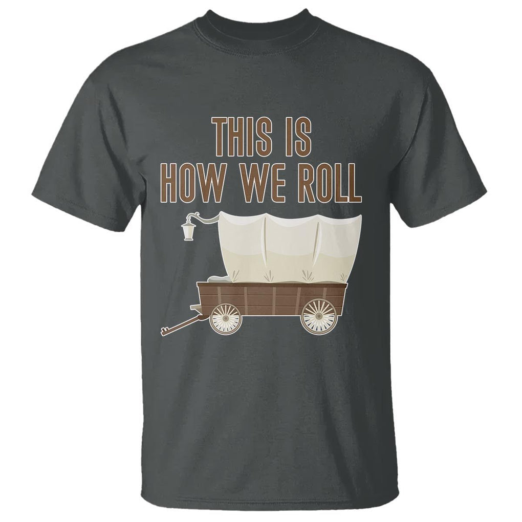 Funny Pioneer Day T Shirt This Is How We Roll Wagon Patriot Utah TS11 Dark Heather Print Your Wear