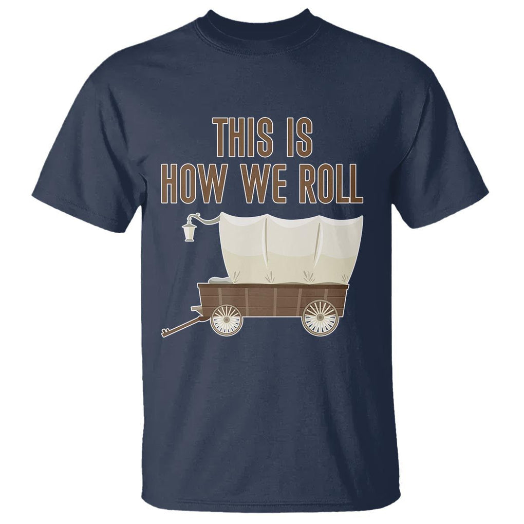 Funny Pioneer Day T Shirt This Is How We Roll Wagon Patriot Utah TS11 Navy Print Your Wear