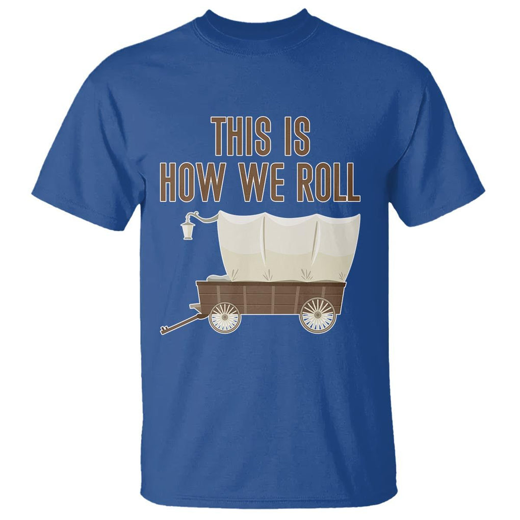 Funny Pioneer Day T Shirt This Is How We Roll Wagon Patriot Utah TS11 Royal Blue Print Your Wear
