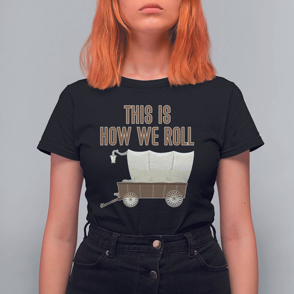 Funny Pioneer Day T Shirt For Women This Is How We Roll Wagon Patriot Utah TS11 Black Print Your Wear