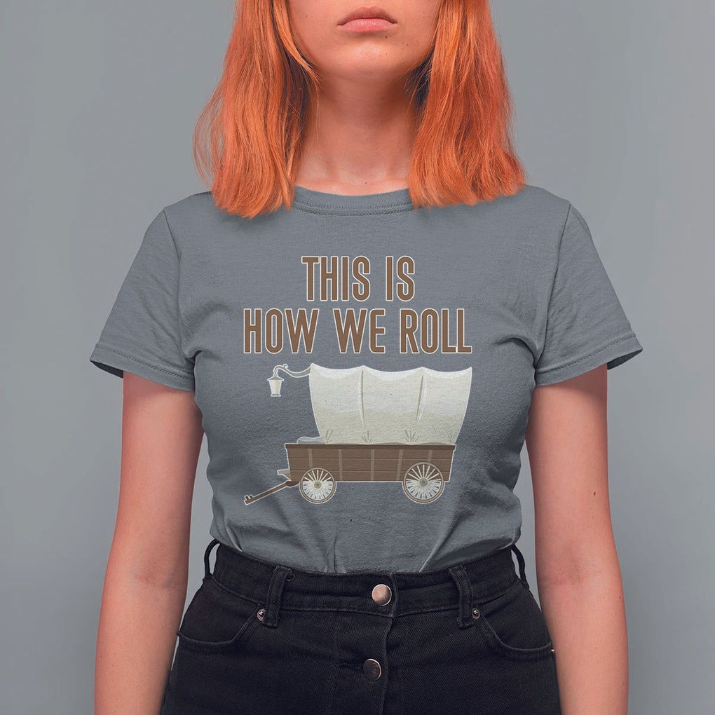 Funny Pioneer Day T Shirt For Women This Is How We Roll Wagon Patriot Utah TS11 Charcoal Print Your Wear