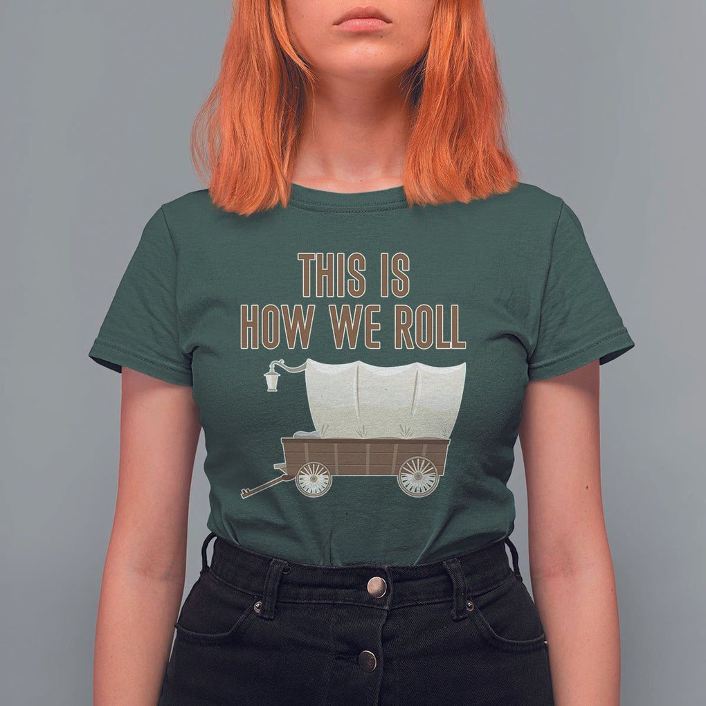 Funny Pioneer Day T Shirt For Women This Is How We Roll Wagon Patriot Utah TS11 Dark Forest Green Print Your Wear