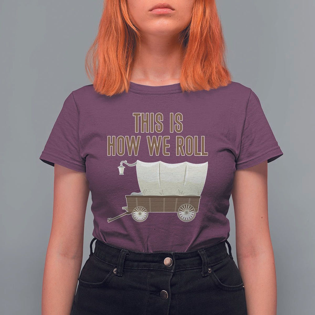 Funny Pioneer Day T Shirt For Women This Is How We Roll Wagon Patriot Utah TS11 Maroon Print Your Wear