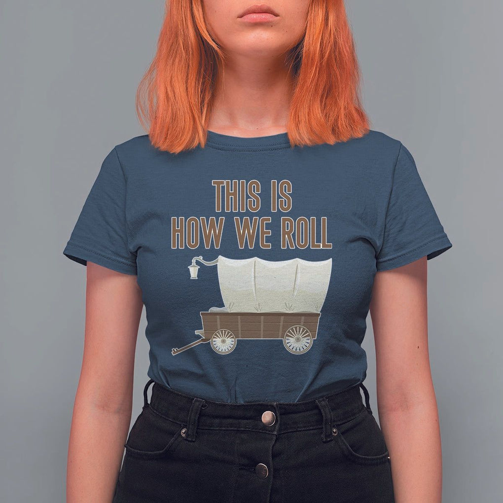 Funny Pioneer Day T Shirt For Women This Is How We Roll Wagon Patriot Utah TS11 Navy Print Your Wear