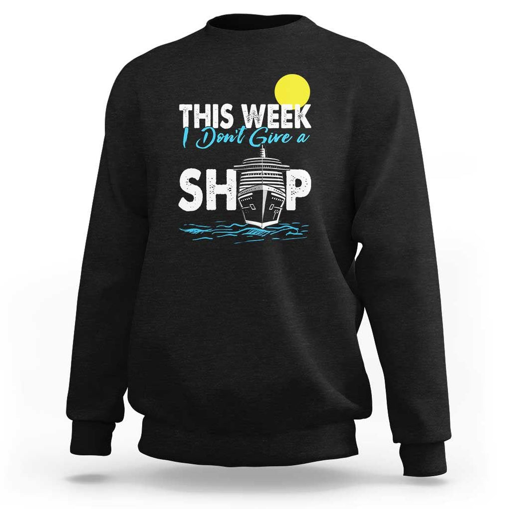 Cruise Trips Sweatshirt This Week I Don't Give A Ship Vacation TS11 Black Print Your Wear