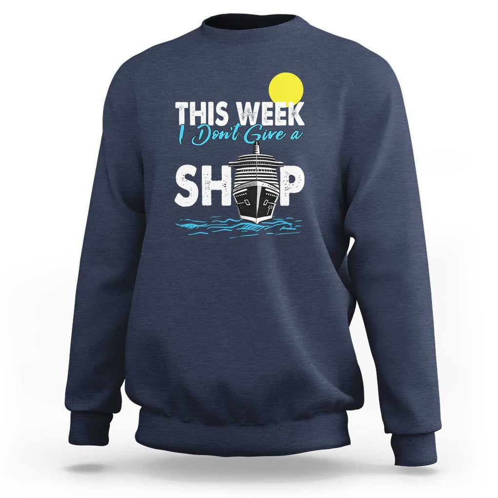 Cruise Trips Sweatshirt This Week I Don't Give A Ship Vacation TS11 Navy Print Your Wear