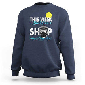 Cruise Trips Sweatshirt This Week I Don't Give A Ship Vacation TS11 Navy Print Your Wear