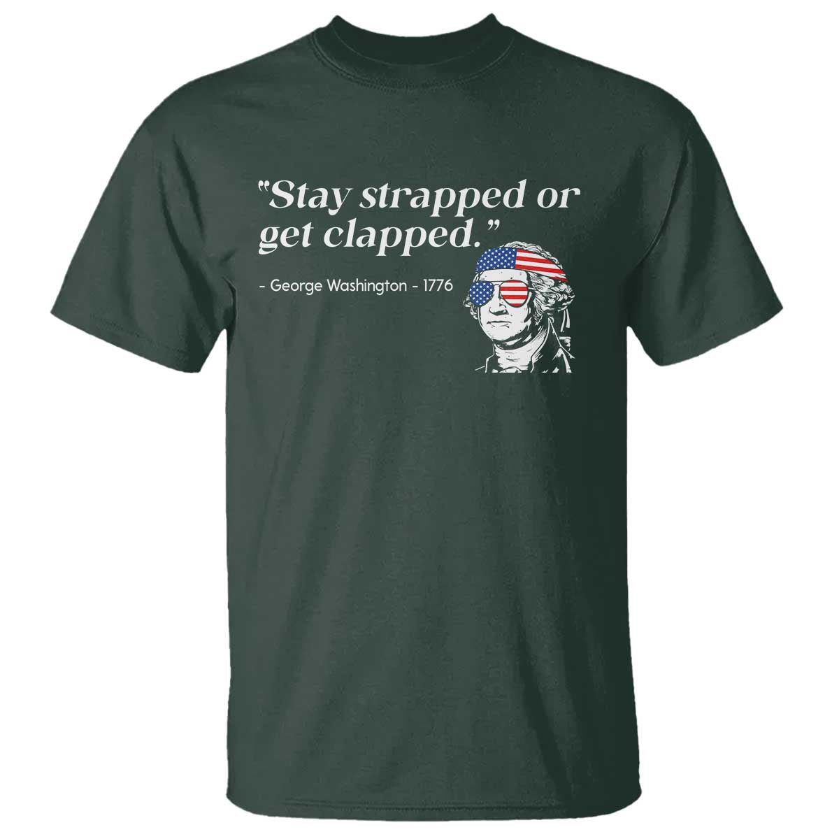 Funny 4th Of July T Shirt Stay Strapped Or Get Clapped TS11 Dark Forest Green Print Your Wear