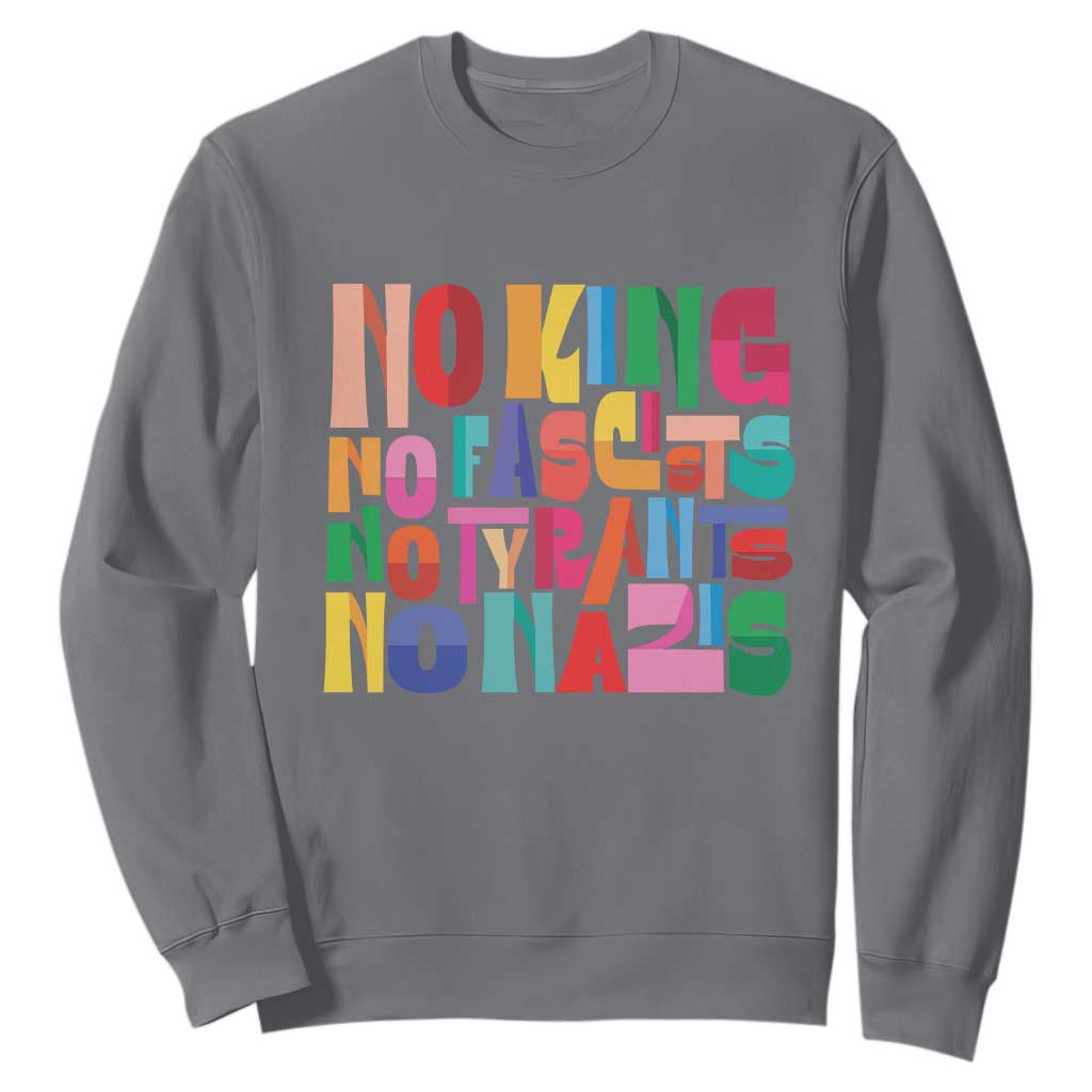 Funny No King No Fascists No Tyrants No Nazis Sweatshirt Colorful Geometric TS11 Charcoal Print Your Wear