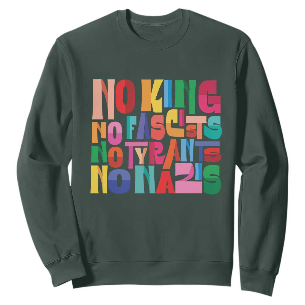 Funny No King No Fascists No Tyrants No Nazis Sweatshirt Colorful Geometric TS11 Dark Forest Green Print Your Wear