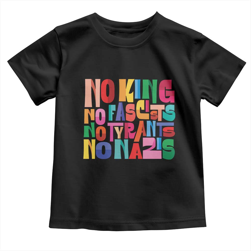 Funny No King No Fascists No Tyrants No Nazis Toddler T Shirt Colorful Geometric TS11 Black Print Your Wear