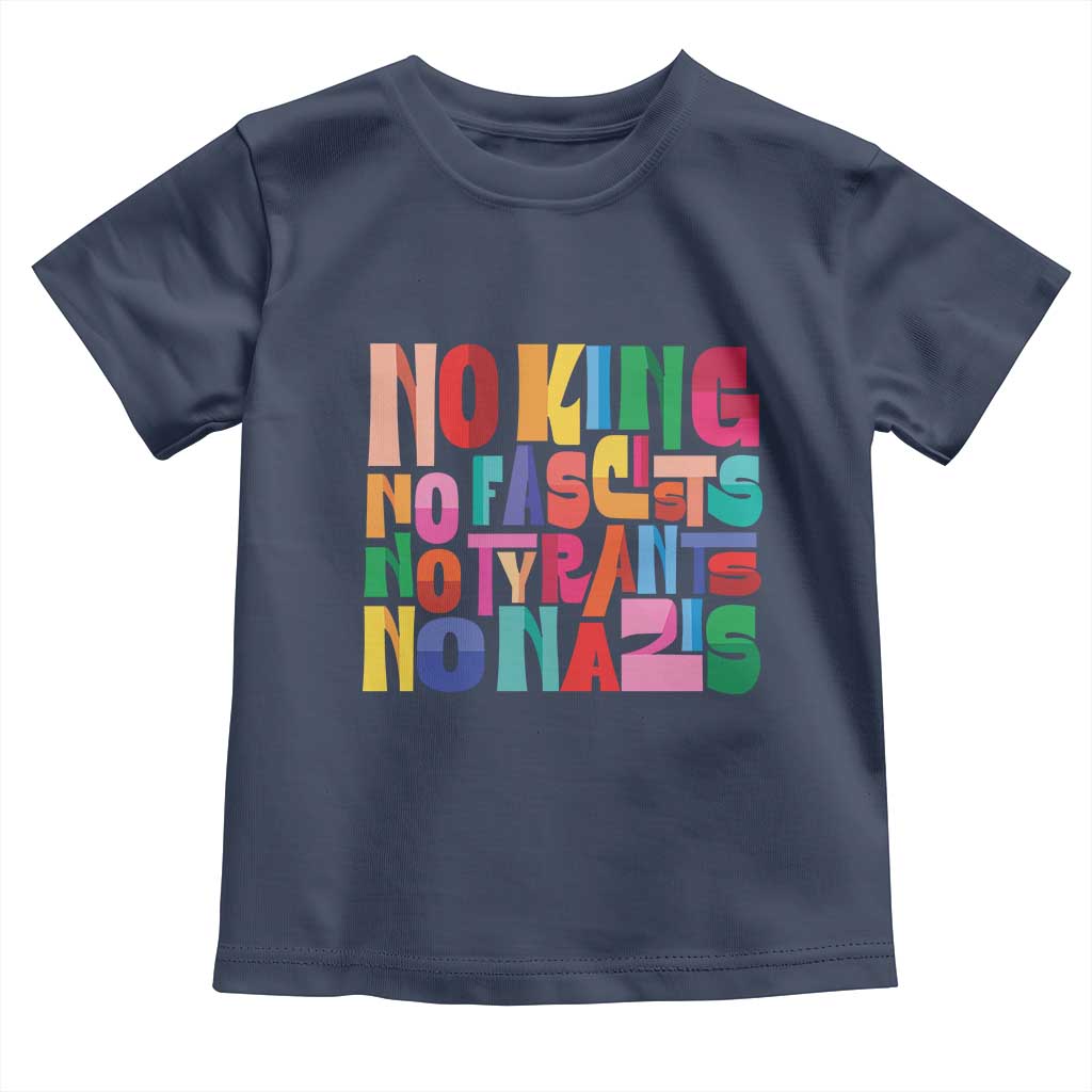 Funny No King No Fascists No Tyrants No Nazis Toddler T Shirt Colorful Geometric TS11 Navy Print Your Wear