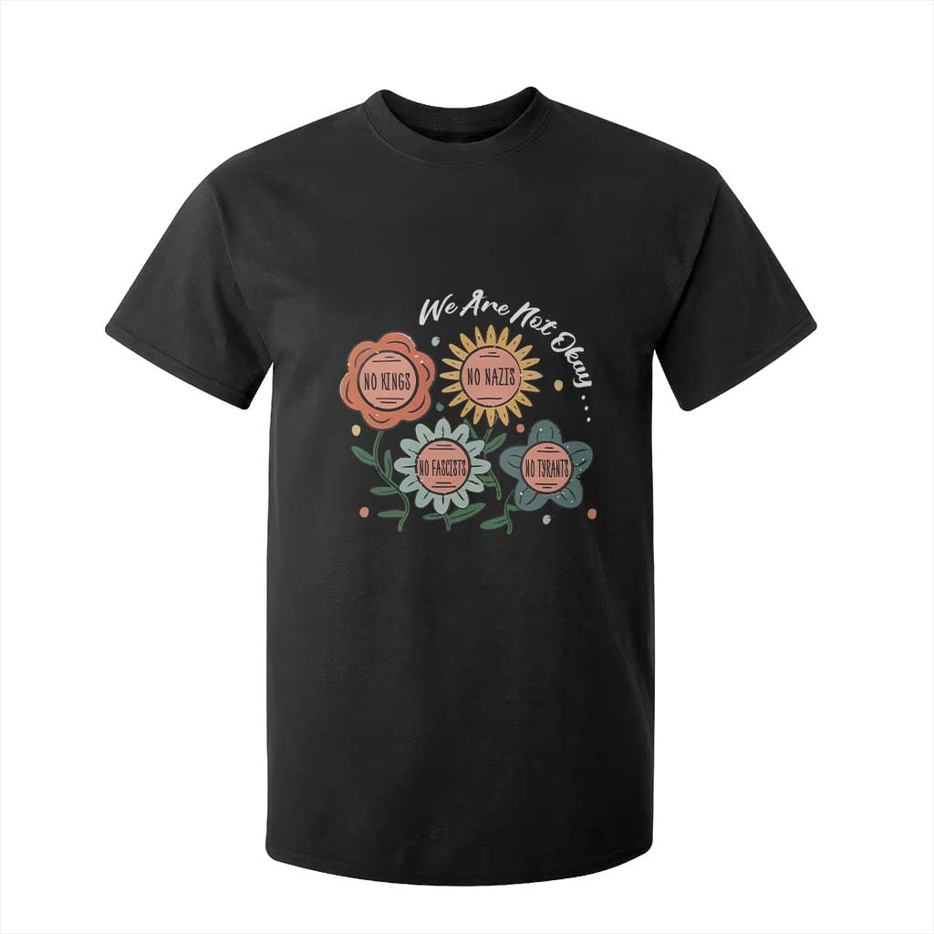 Funny No King No Fascists No Tyrants No Nazis T Shirt For Kid We Are Not Okay Vintage Flower TS11 Black Print Your Wear