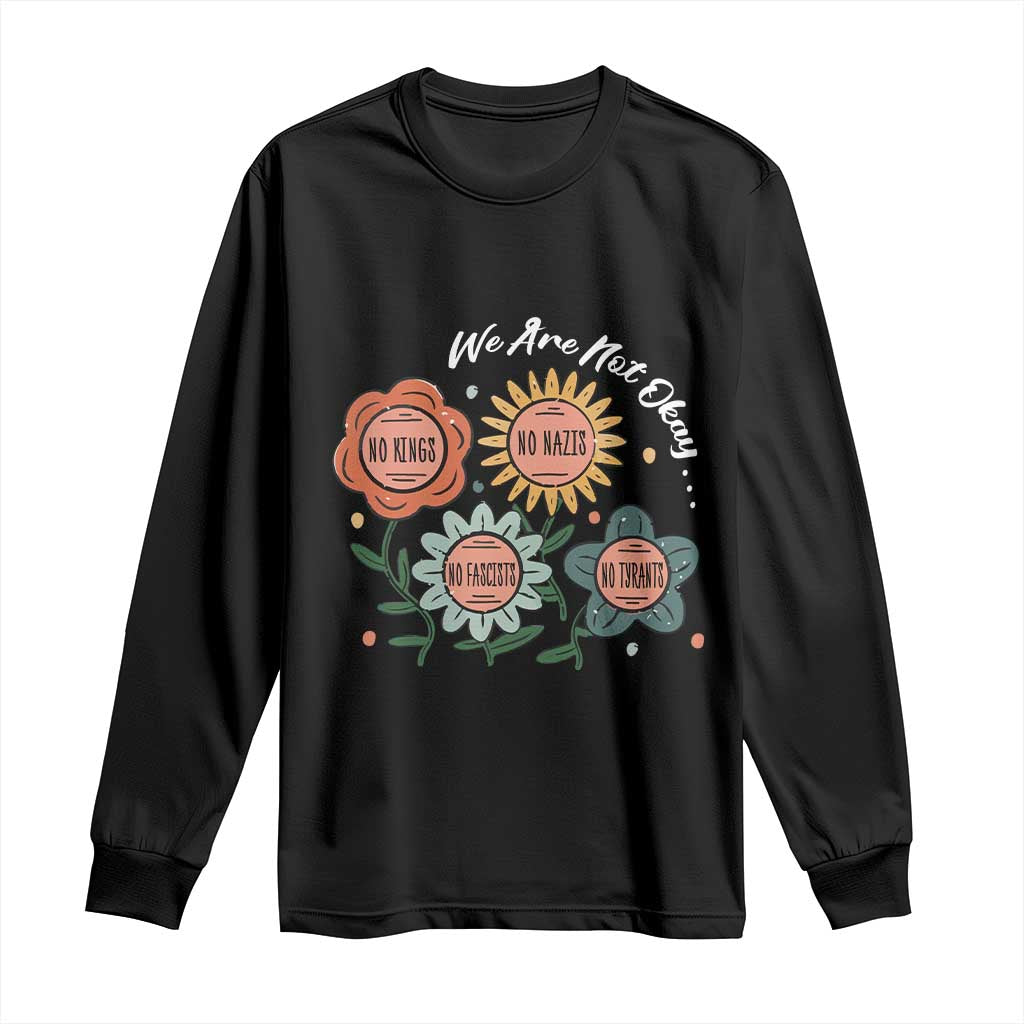 Funny No King No Fascists No Tyrants No Nazis Long Sleeve Shirt We Are Not Okay Vintage Flower TS11 Black Print Your Wear