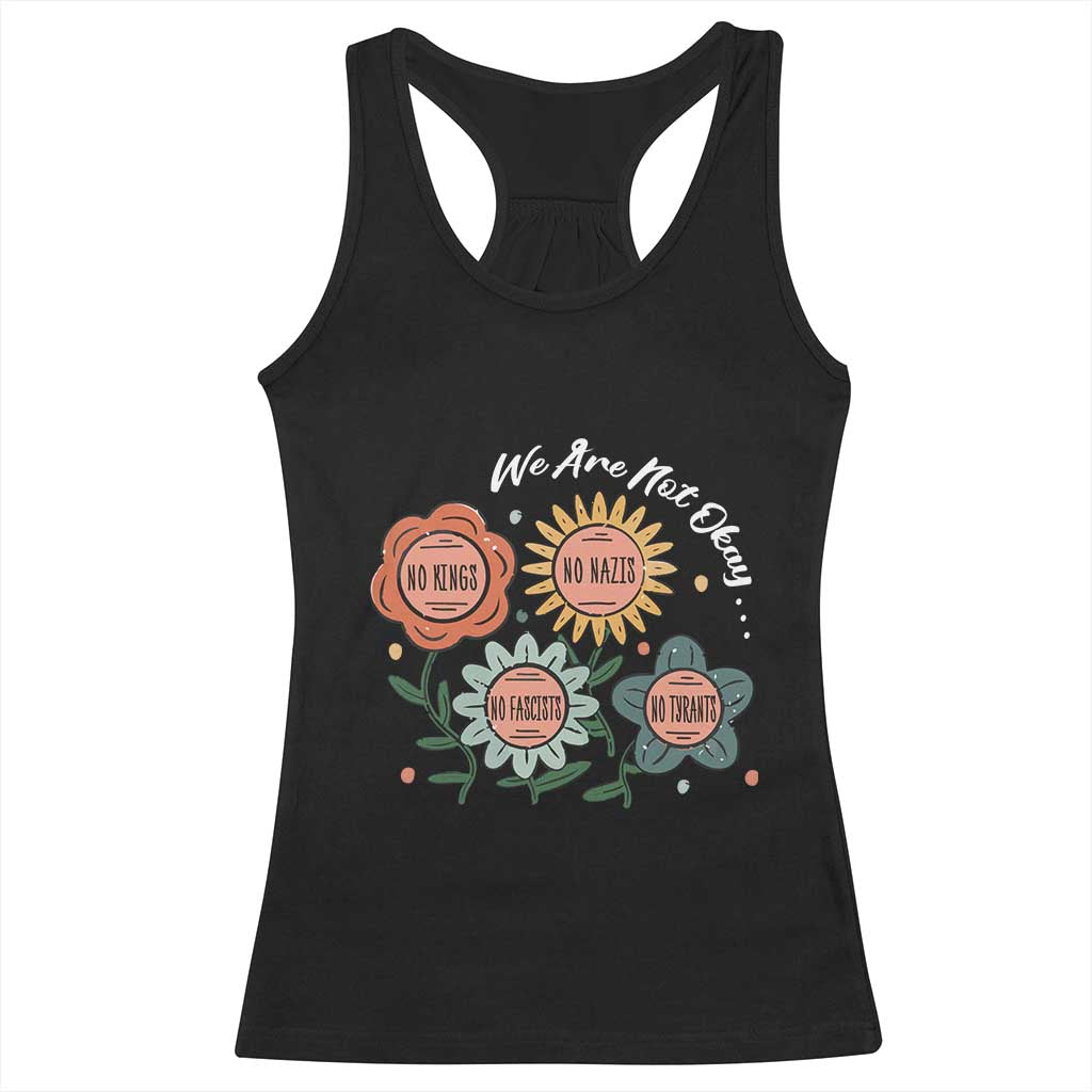 Funny No King No Fascists No Tyrants No Nazis Racerback Tank Top We Are Not Okay Vintage Flower TS11 Black Print Your Wear
