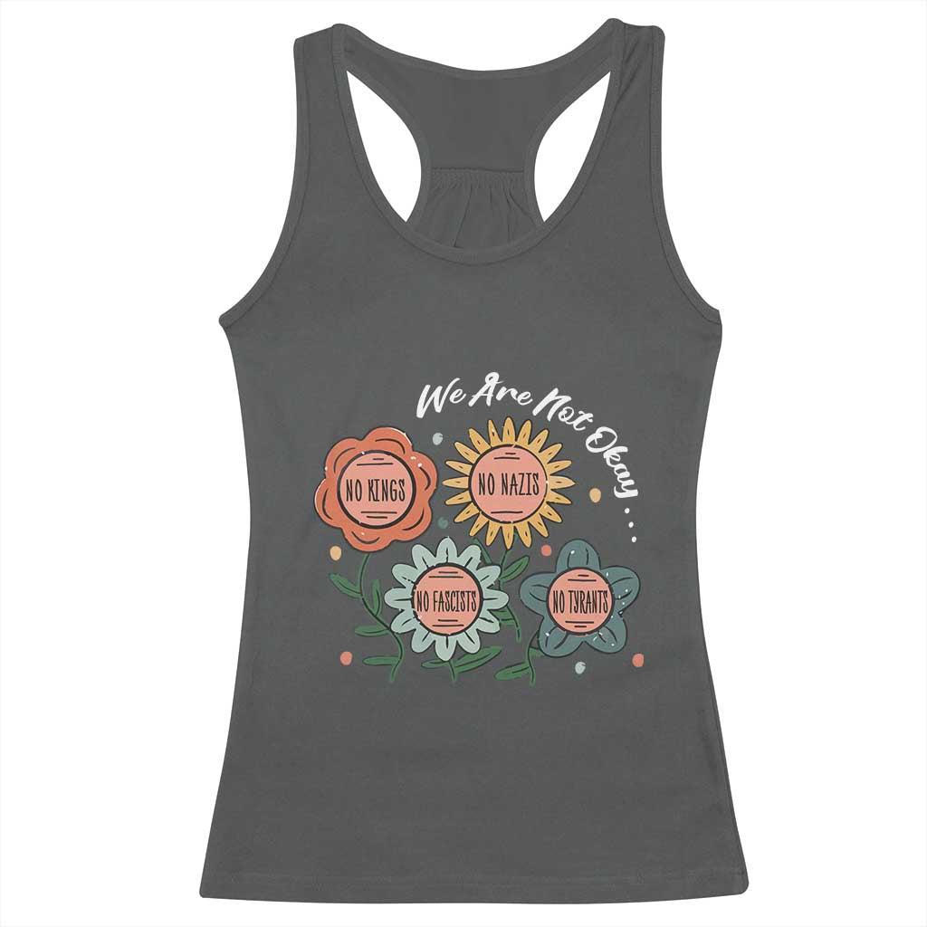 Funny No King No Fascists No Tyrants No Nazis Racerback Tank Top We Are Not Okay Vintage Flower TS11 Dark Heather Print Your Wear