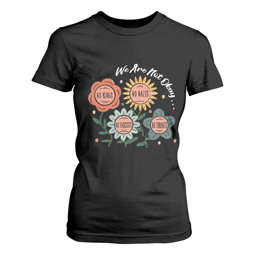 Funny No King No Fascists No Tyrants No Nazis T Shirt For Women We Are Not Okay Vintage Flower TS11 Black Print Your Wear