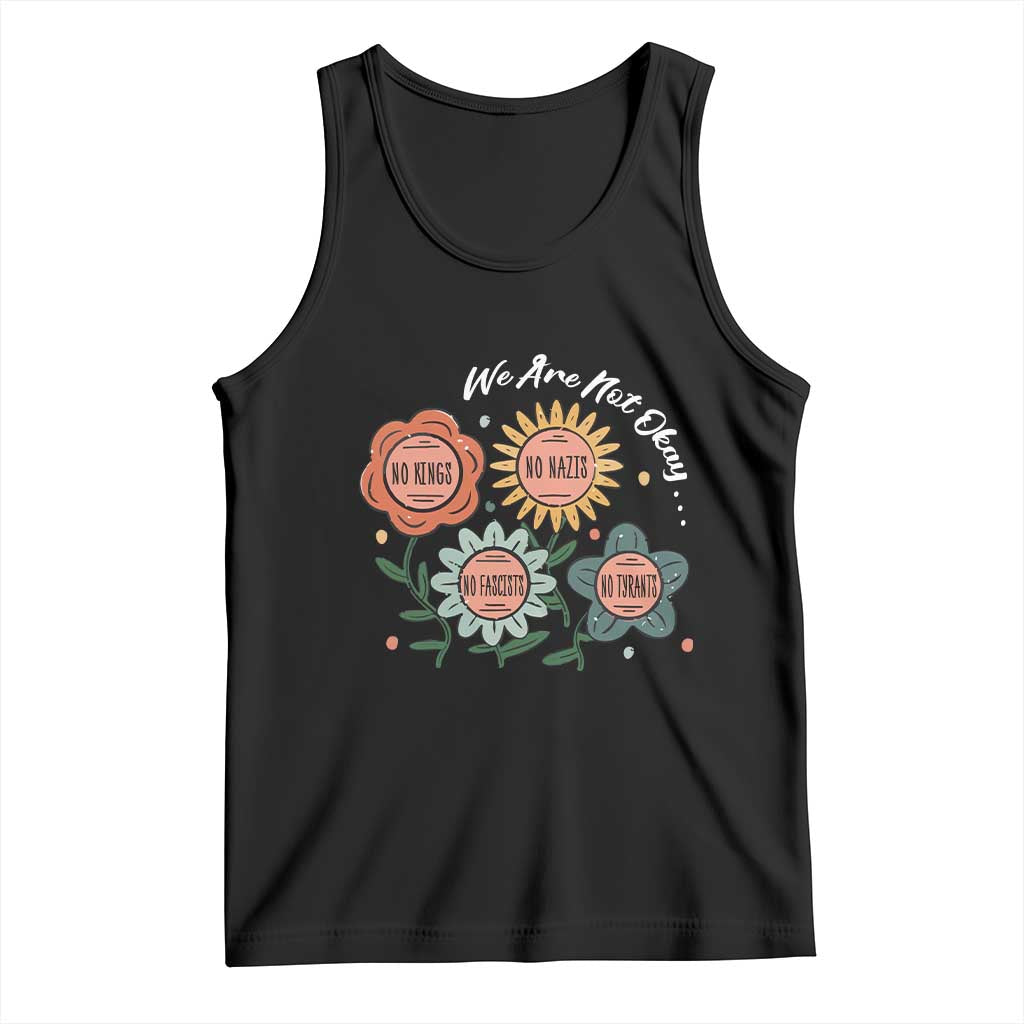 Funny No King No Fascists No Tyrants No Nazis Tank Top We Are Not Okay Vintage Flower TS11 Black Print Your Wear