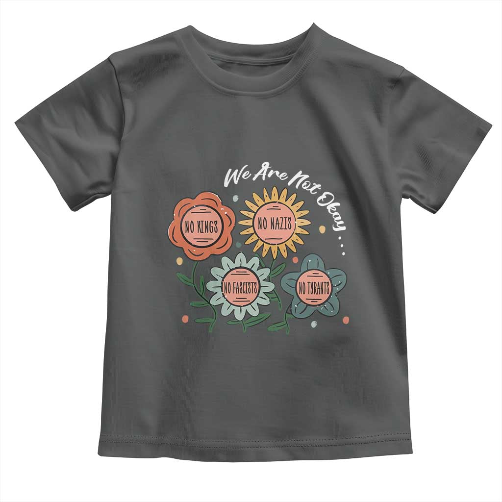 Funny No King No Fascists No Tyrants No Nazis Toddler T Shirt We Are Not Okay Vintage Flower TS11 Dark Heather Print Your Wear