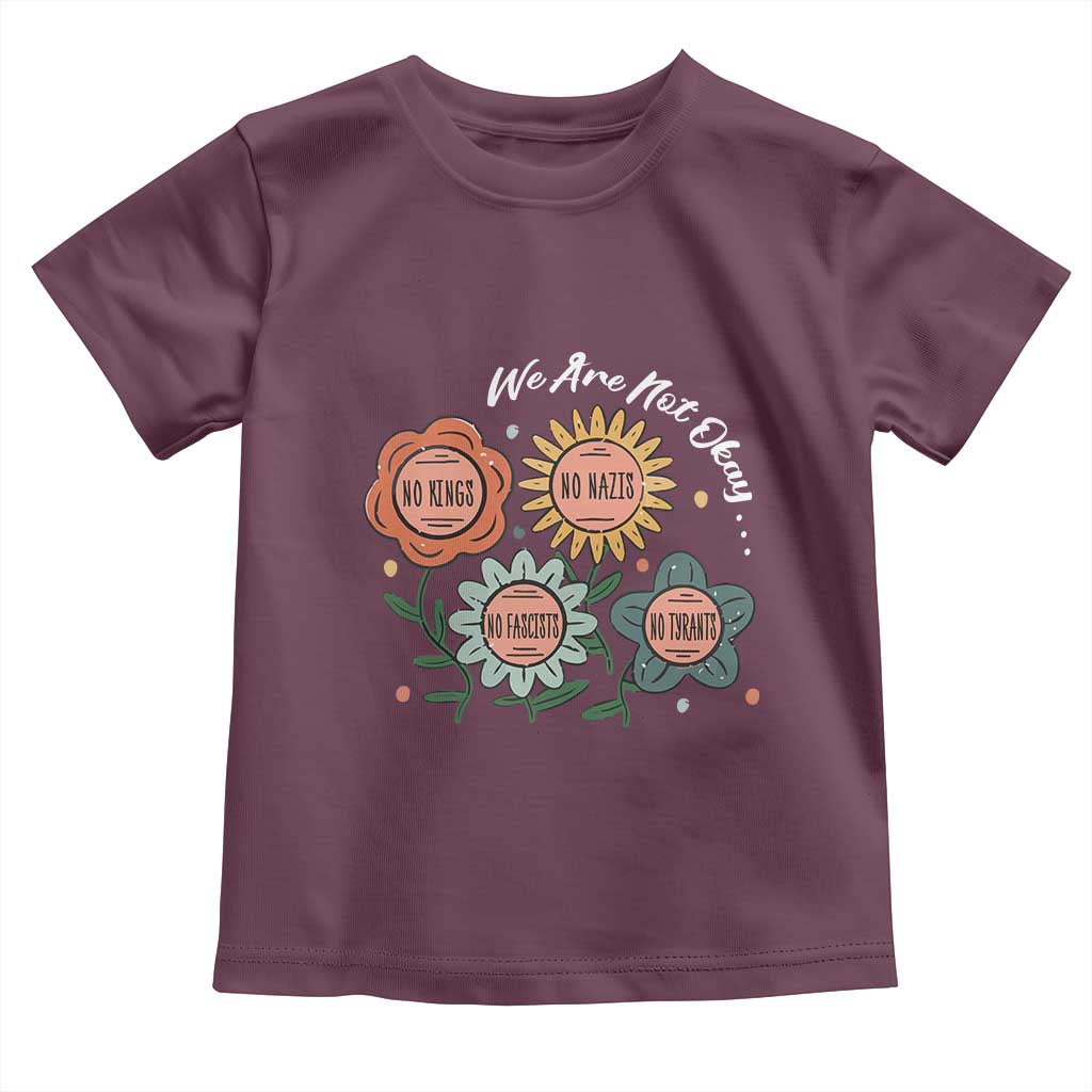 Funny No King No Fascists No Tyrants No Nazis Toddler T Shirt We Are Not Okay Vintage Flower TS11 Maroon Print Your Wear