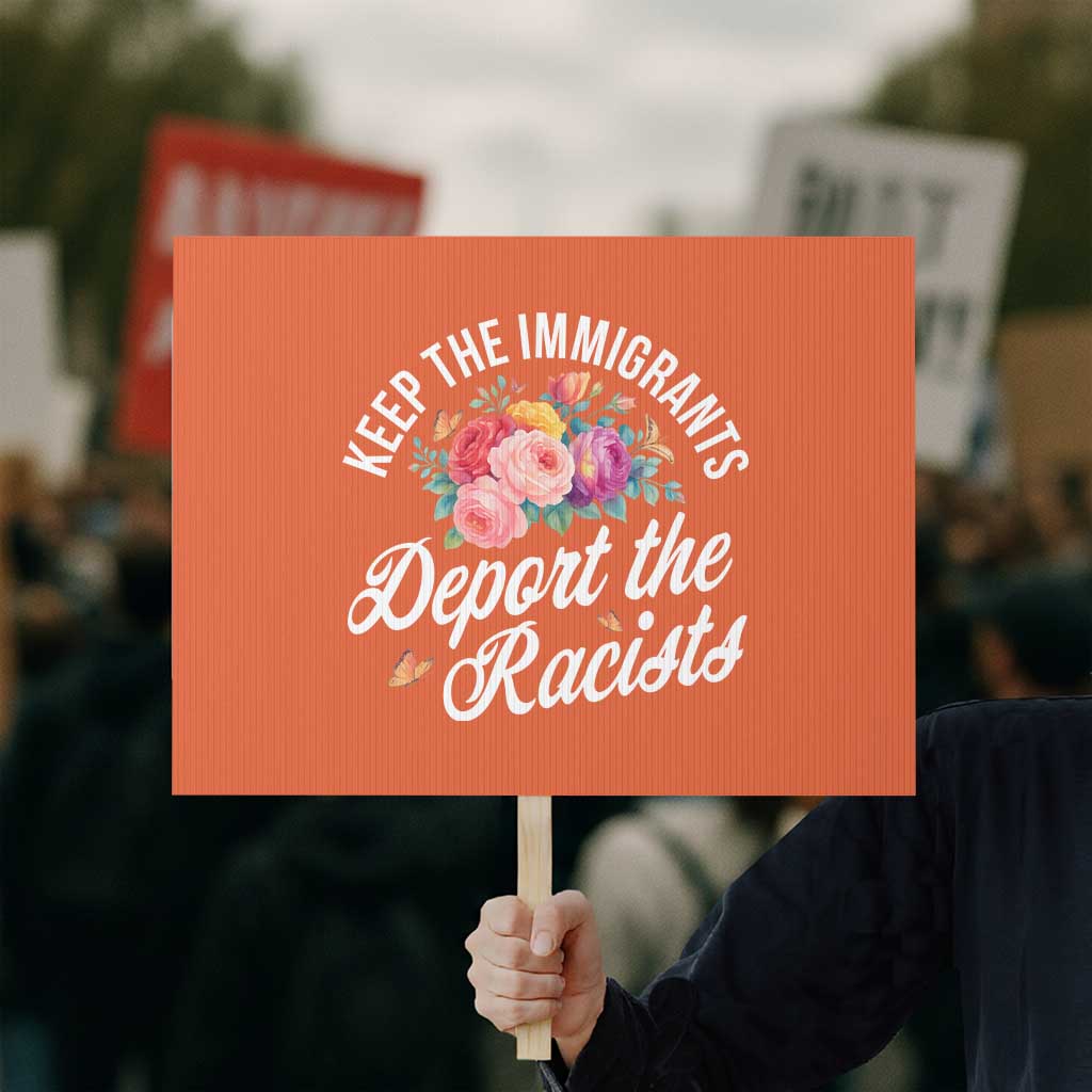 Funny Keep The Immigrants Deport The Racists Protest Sign Floral Butterfly TS11 Horizontal 18" × 24" Orange Print Your Wear