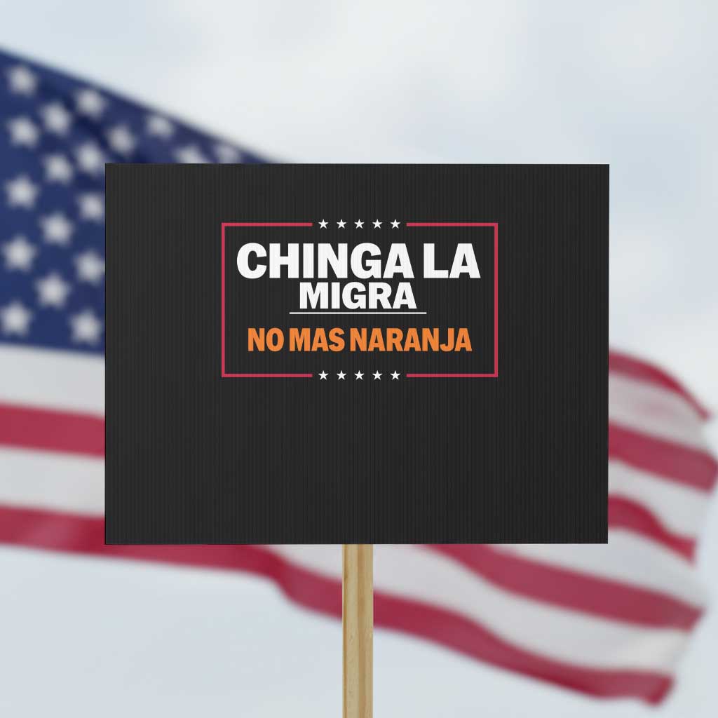 Funny Chinga La Migra No Mas Naranja Protest Sign Star Stripes TS11 Horizontal 18