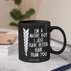 I Am A Native Boy I Just Have Better Hair Than You Coffee Mug Indian American TS11 Print Your Wear