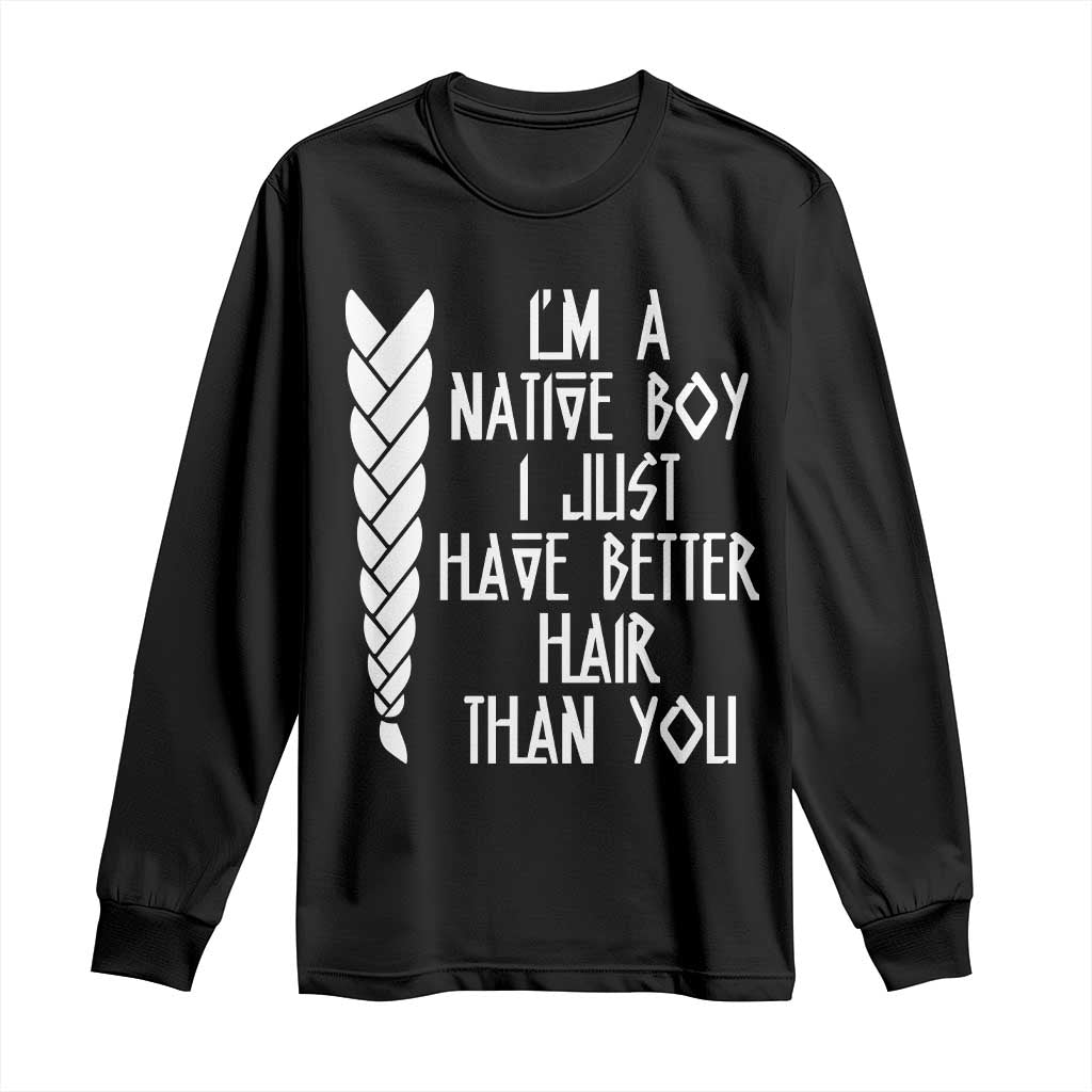 I Am A Native Boy I Just Have Better Hair Than You Long Sleeve Shirt Indian American TS11 Black Print Your Wear
