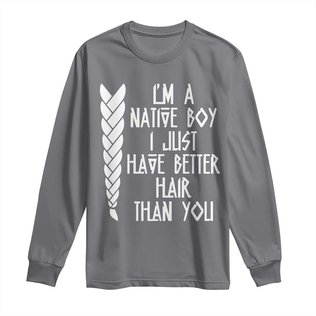 I Am A Native Boy I Just Have Better Hair Than You Long Sleeve Shirt Indian American TS11 Charcoal Print Your Wear