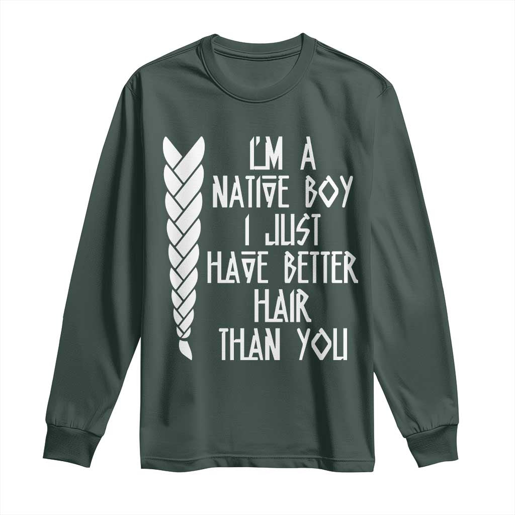 I Am A Native Boy I Just Have Better Hair Than You Long Sleeve Shirt Indian American TS11 Dark Forest Green Print Your Wear