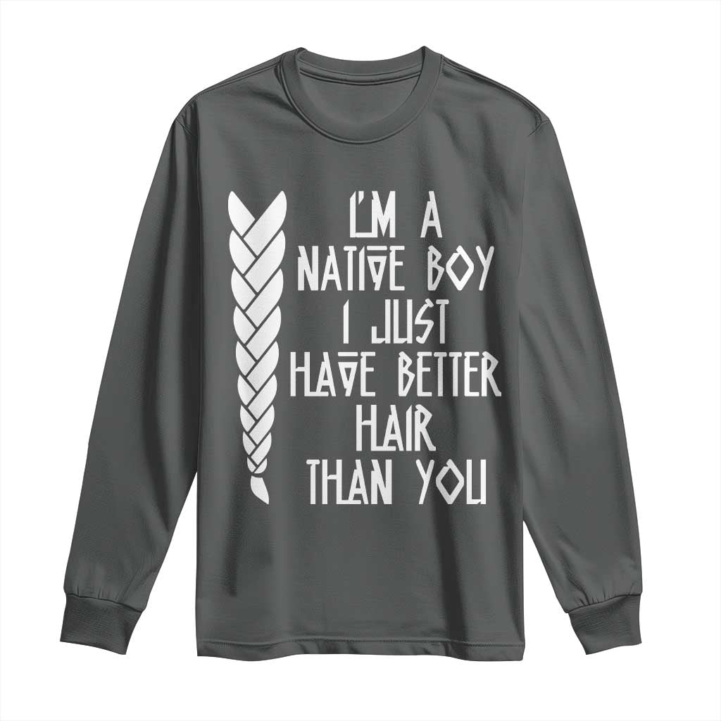 I Am A Native Boy I Just Have Better Hair Than You Long Sleeve Shirt Indian American TS11 Dark Heather Print Your Wear
