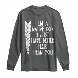I Am A Native Boy I Just Have Better Hair Than You Long Sleeve Shirt Indian American TS11 Dark Heather Print Your Wear