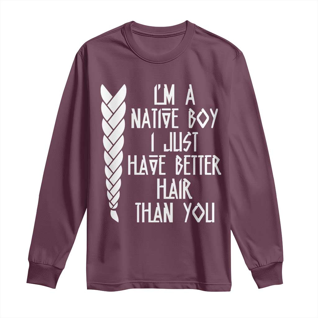 I Am A Native Boy I Just Have Better Hair Than You Long Sleeve Shirt Indian American TS11 Maroon Print Your Wear