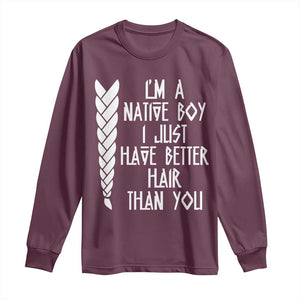 I Am A Native Boy I Just Have Better Hair Than You Long Sleeve Shirt Indian American TS11 Maroon Print Your Wear